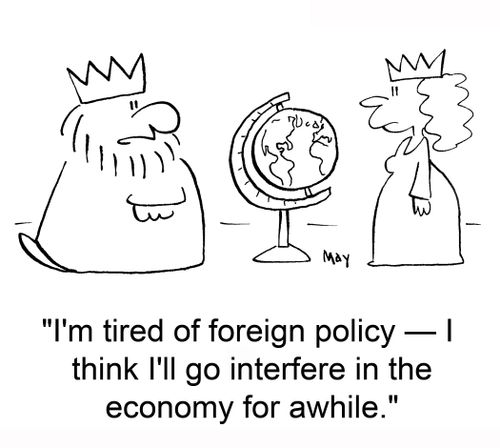 'I'm tired of foreign policy -- I think I'll go interfere in the economy for awhile.'