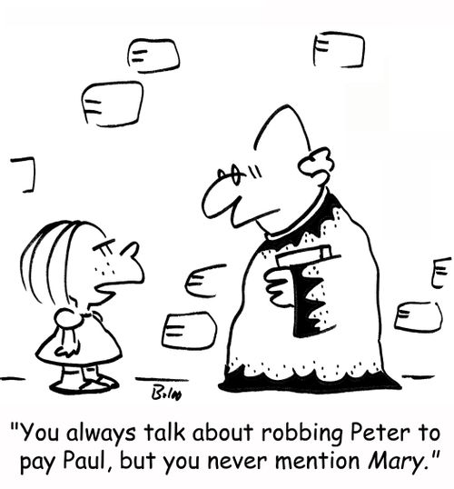 'You always talk about robbing Peter to pay Paul, but you never mention Mary.'