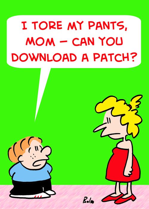 'I tore my pants, Mom -- can you download a patch?'