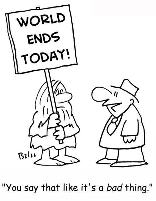 WORLD ENDS TODAY!, 'You say that like it's a BAD thing.'