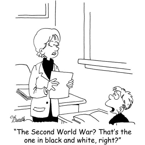 'The Second World War? That's the one in black and white, right?'
