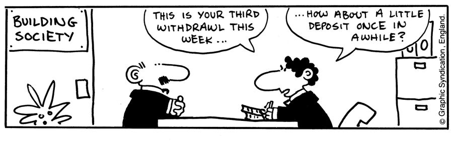 'This is you third withdrawl this week. How about a deposit or two?'