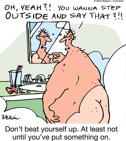 Wanna step outside and say that?! Don't beat yourself up. At least not until you've put something on.