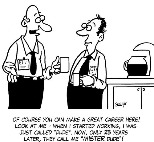 'Of course you can make a great career here! Look at me - when I started working, I was just called 'dude'. Now, only 25 years later, they call me 'MISTER dude'!'