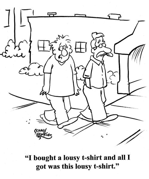 Man to man: 'I bought a lousy t-shirt and all I got was this lousy t-shirt.'
