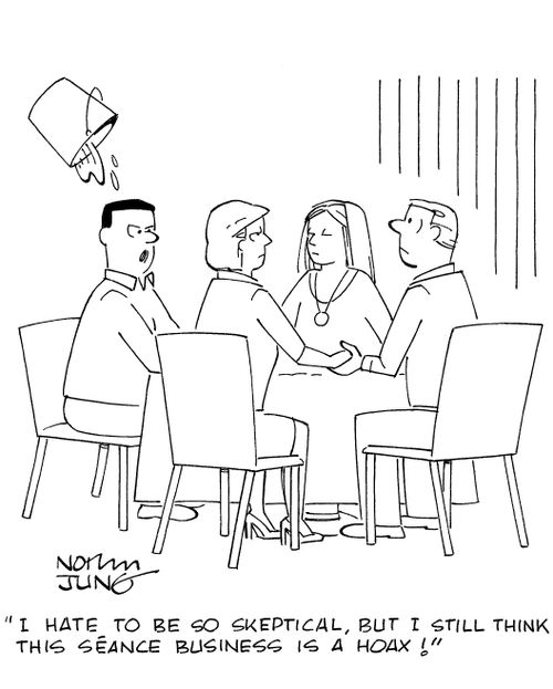 'I hate to be so skeptical, but I still think the seance business is a hoax!'