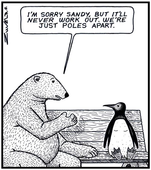 'I'm sorry Sandy, but it'll never work out. We're just Poles apart.'