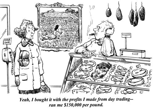 'Yeah, I bought it with the profits I made from day trading - ran me $150,000 per pound.'