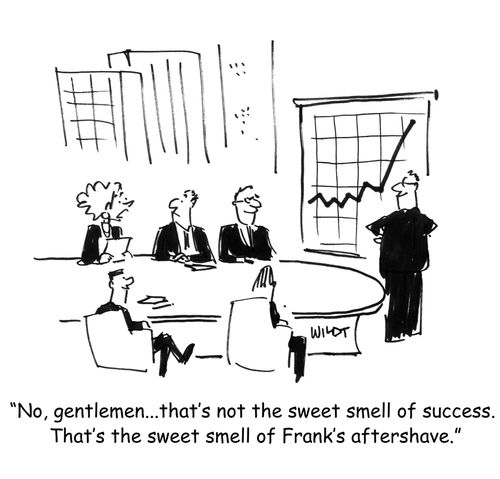 "No, gentlemen...that's not the sweet smell of success. That's the sweet smell of Frank's aftershave."