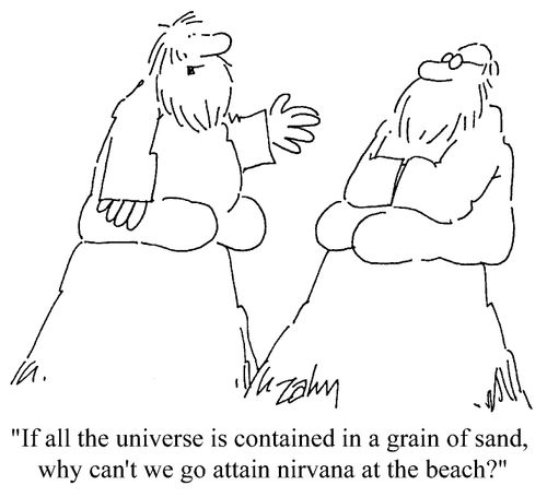 "If all the universe is contained in a grain of sand, why can't we go attain nirvana at the beach?"