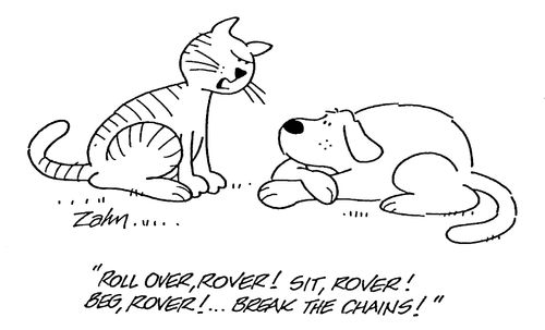 "Roll over, Rover! Sit, Rover! Beg Rover!...Break the chains!"
