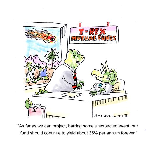 'As far as we can project, barring some unexpected event, our fund should continue to yield about 35% per annum forever.'