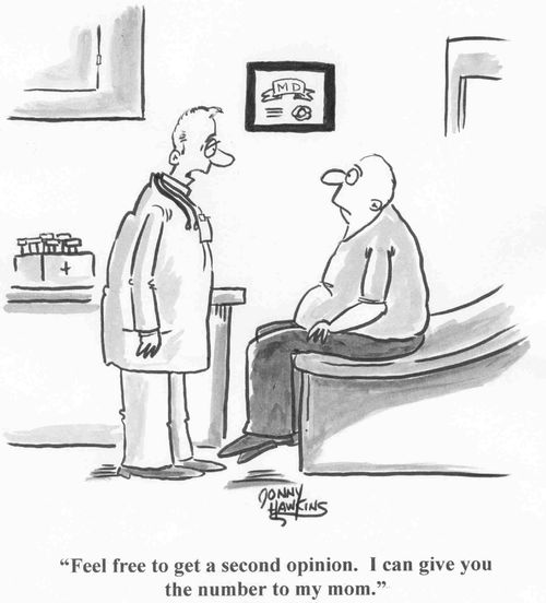 'Feel free to get a second opinion.  I can give you the number to my mom.'