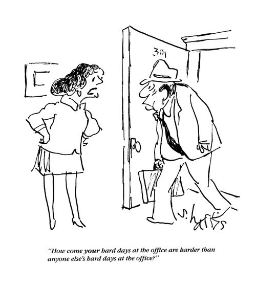 'How come your hard days at the office are harder than anyone else's hard days at the office.'