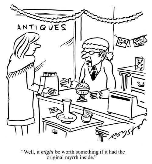 Antique shop owner looks at old chalice, saying: 'Well, it MIGHT be worth something if it had the original myrrh inside.'