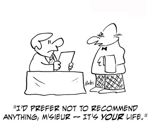 'I'd prefer not to recommend anything, M'sieur ? it's your life.'