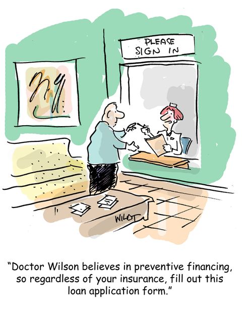 "Doctor Wilson believes in preventive financing, so regardless of your insurance, fill out this loan application form."