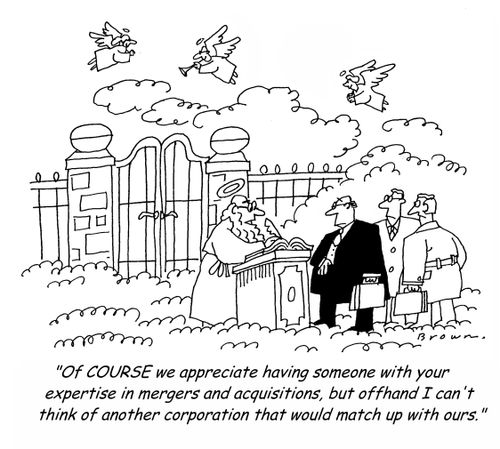 'Of COURSE we appreciate having someone with your expertise in mergers and acquisitions, but offhand I can't think of another corporation that would match up with ours.'