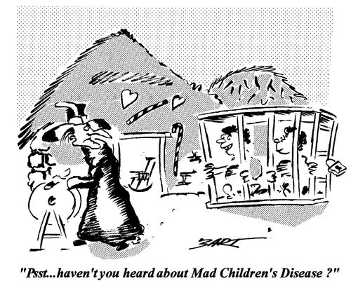 "Psst - haven't you heard about Mad Children's Disease?"