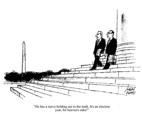 'He has a nerve holding me to the truth. It's an election year, for heaven's sake!'