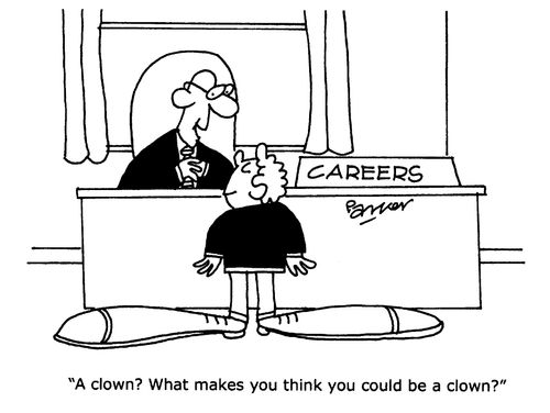 'A clown? What makes you think you could be a clown?'