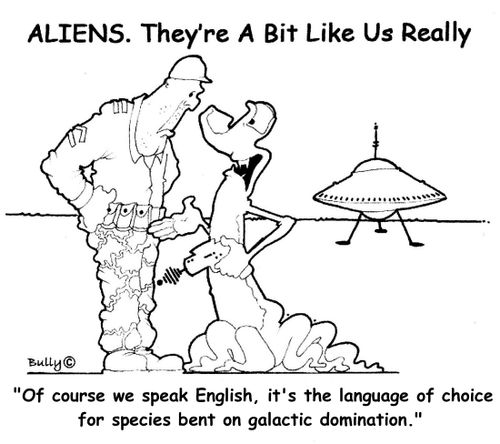 'Of course we speak English, Its the language of choice for species bent on galactic domination.'