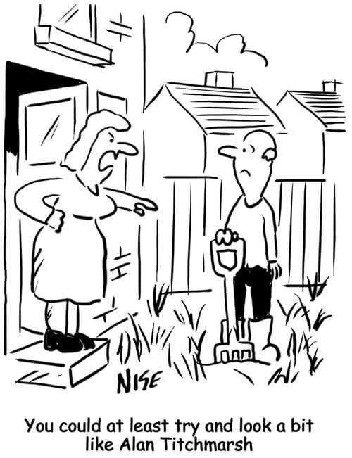 "You could at least try and look a bit like Alan Titchmarsh."