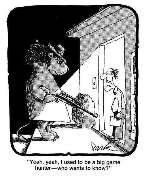 'Yeah, yeah, I used to be a big game hunter - who wants to know?'