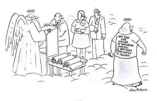 'My son was nailed to the cross and all I got was this lousy t-shirt.'