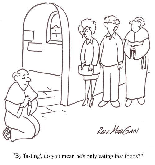 'By 'fasting,' do you mean he's only eating fast foods?'
