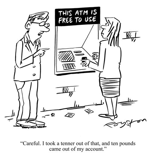 'Careful, I took a tenner out of that, and ten pounds came out of my account.'