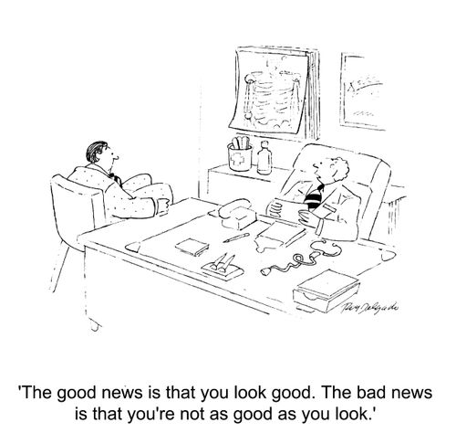 'The good news is that you look good. The bad news is that you're not as good as you look.'