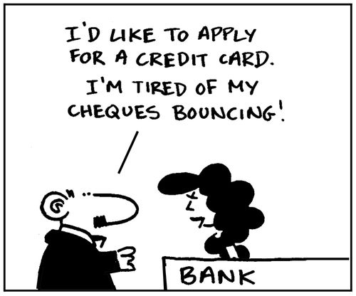 'I'd like to apply for a credit card. I'm tired of my cheques bouncing.'