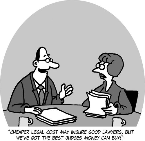 'Cheaper legal cost may insure good lawyers, but we've got the best judges money can buy!'