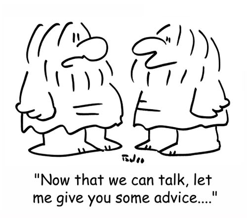 'Now that we can talk, let me give you some advice....'