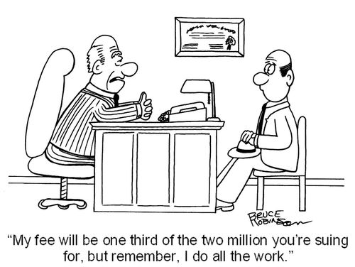 'My fee will be one third of the two million you're suing for, but remember, I do all the work.'
