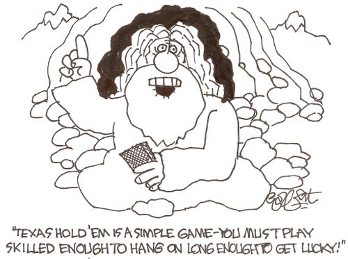 'Texas Hold 'Em is a simple game - you must play skilled enough to hang on long enough to get lucky!'