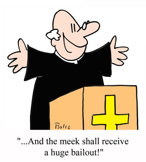'...And the meek shall receive a huge bailout!'