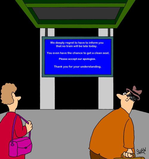 'We deeply regret to have to inform you that no train will be late today. You even have the chance to get a clean seat. Please accept our apologies. Thank you for your understanding.'