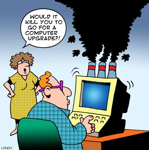 'Would it kill you to go for a computer upgrade?'
