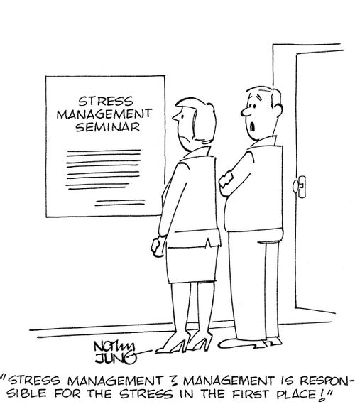 'Stress management? Management is responsible for the stress in the first place!'