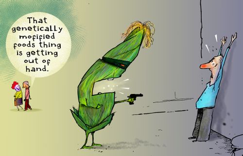 'That genetically modified foods thing is getting out of hand.'