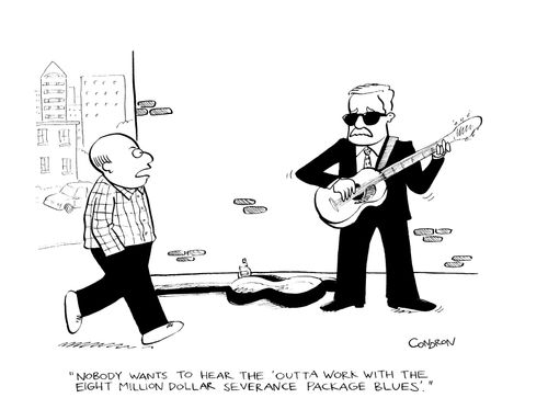 'Nobody wants to hear the 'Outta Work With The Eight Million Dollar Severance Package Blues'.'