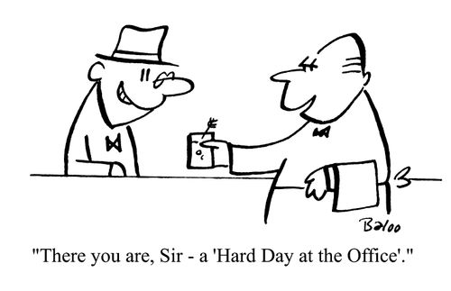'There you are, Sir- a 'Hard Day at the Office'.'