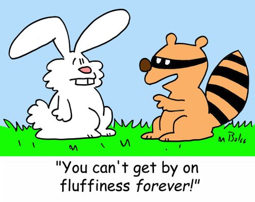 'You can't get by on fluffiness forever!'