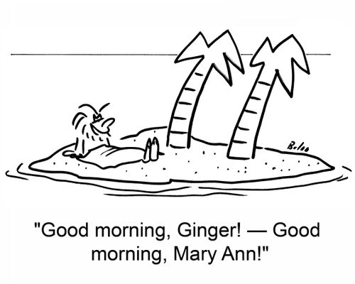 'Good morning, Ginger! -- Good morning, Mary Ann!'