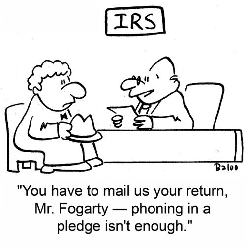 IRS, 'You have to mail us your return, Mr. Fogarty -- phoning in a pledge isn't enough.'