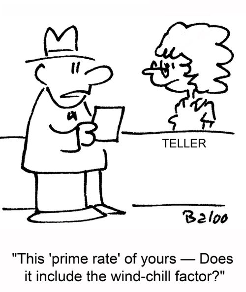 'This 'prime rate' of yours -- does it include the wind-chill factor?'