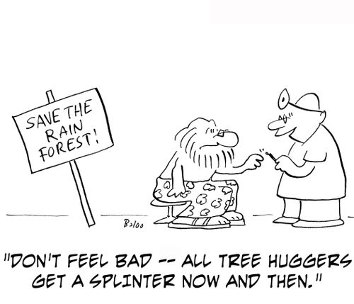 'Don't feel bad — all tree huggers get a splinter now and then.'