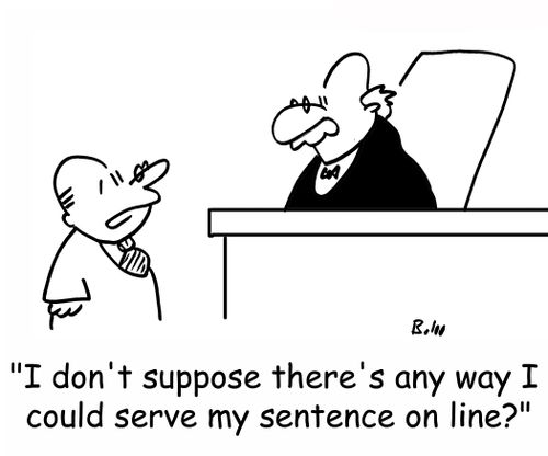 'I don't suppose there's any way I could serve my sentence on line?'